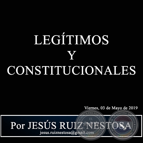 LEGÍTIMOS Y CONSTITUCIONALES - Por JESÚS RUIZ NESTOSA - Viernes, 03 de Mayo de 2019